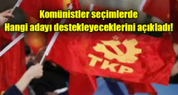Komünistler seçimlerde hangi adayı destekleyeceklerini açıkladı