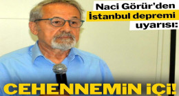 Naci Görür’den İstanbul depremi uyarısı: Cehennemin içi!
