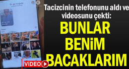 Tacizcinin telefonunu aldı ve videosunu çekti: Bunlar benim bacaklarım