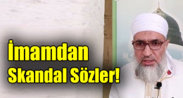İmamdan skandal sözler