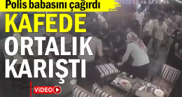 Polis babasını çağırdı… Kafede ortalık karıştı