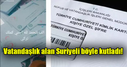Vatandaşlık alan Suriyeli böyle kutladı