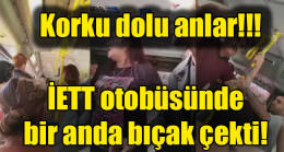 İETT otobüsünde bir anda bıçak çekti