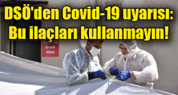 Dünya Sağlık Örgütü’nden Covid-19 uyarısı: Bu tedavi yöntemleri etkisiz