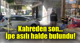 Kahreden son… İpe asılı halde bulundu