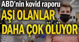 ABD’nin kovid raporu: Aşı olanlar daha çok ölüyor