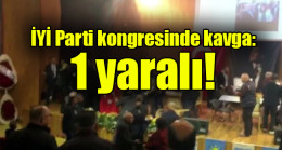 İYİ Parti kongresinde kavga: 1 yaralı