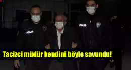 Tacizci müdür kendini böyle savundu