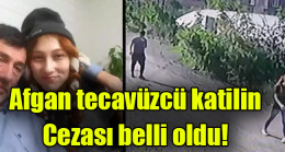 Afgan tecavüzcü katilin cezası belli oldu