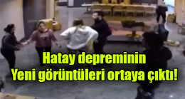 Hatay depreminin yeni görüntüleri ortaya çıktı