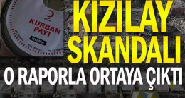 Kızılay skandalı o raporla ortaya çıktı
