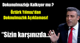 Öztürk Yılmaz’dan Doknulmazlık Açıklaması! Dokunulmazlığı Kalkıyor mu ?