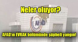AFAD’ın evrak bölümünde şüpheli yangın