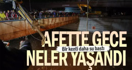 Afette gece neler yaşandı… Bir kenti daha su bastı..