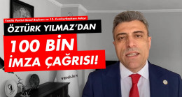 Yenilik Partisi Genel Başkanı Öztürk Yılmaz’dan 100 Bin İmza Çağrısı