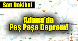 Adana’da peş peşe deprem