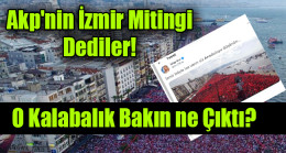 Akp’nin İzmir Mitingi dediler. Bakın ne Çıktı?