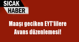 Maaşı geciken EYT’lilere avans düzenlemesi