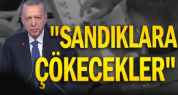 Erdoğan: Sandıkların üzerine çökecekler