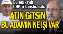 Bu ses kaydı CHP’yi karıştıracak: Atın gitsin bu adamın ne işi var