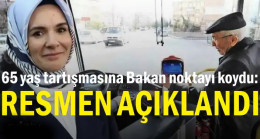 65 yaş tartışmasına Bakan noktayı koydu: Resmen açıklandı