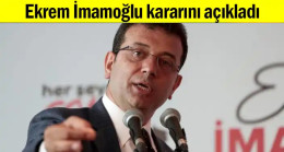 Ekrem İmamoğlu kararını açıkladı…
