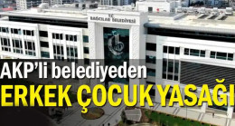 AKP’li belediyeden erkek çocuk yasağı