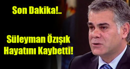 Süleyman Özışık Hayatını Kaybetti!