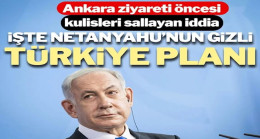 Netanyahu’nun Türkiye planı ortaya çıktı