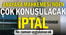 Anayasa Mahkemesi’nden çok konuşulacak iptal… Ne zaman uygulanacak