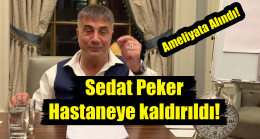 Sedat Peker hastaneye kaldırıldı