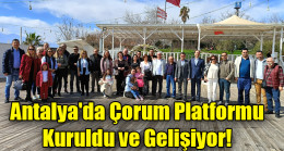 Antalya’da Çorum Platformu Kuruldu ve Gelişiyor!