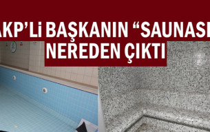AKP’li başkanın saunası nereden çıktı