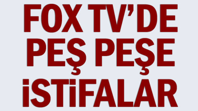 Fox TV’de peş peşe istifalar