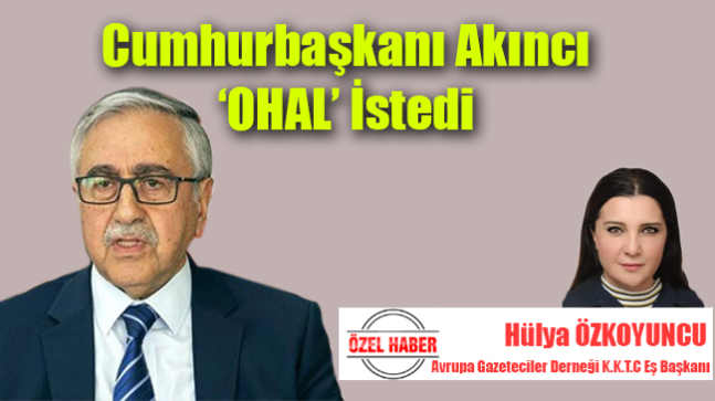 KKTC Cumhurbaşkanı Akıncı ‘OHAL’ İstedi