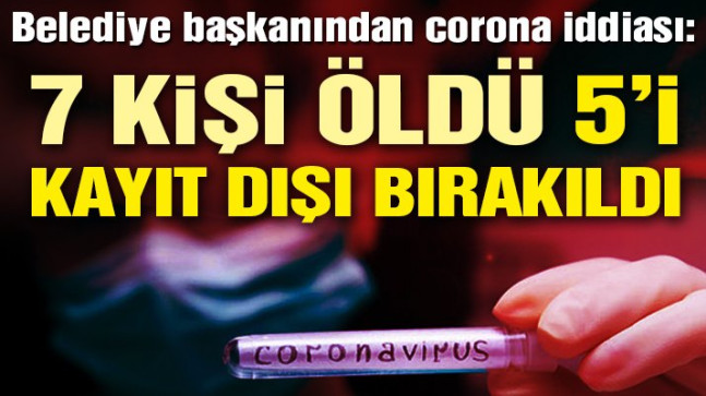 Belediye Başkanı Savaş: Hatay’da 7 kişi coronadan öldü, 5’i kayıt dışı bırakıldı!