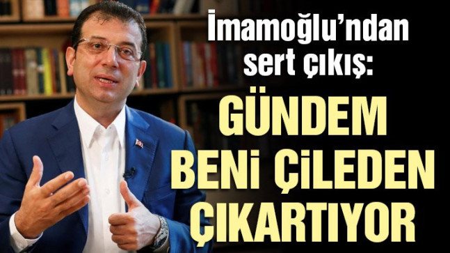 İmamoğlu’ndan ‘Gündem beni çileden çıkartıyor’ çıkışı