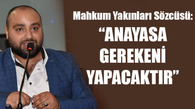 Mahkum Yakınları Sözcüsü: ANAYASA GEREKENİ YAPACAKTIR