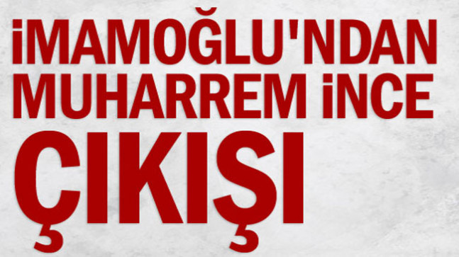 İmamoğlu’ndan Muharrem İnce açıklaması