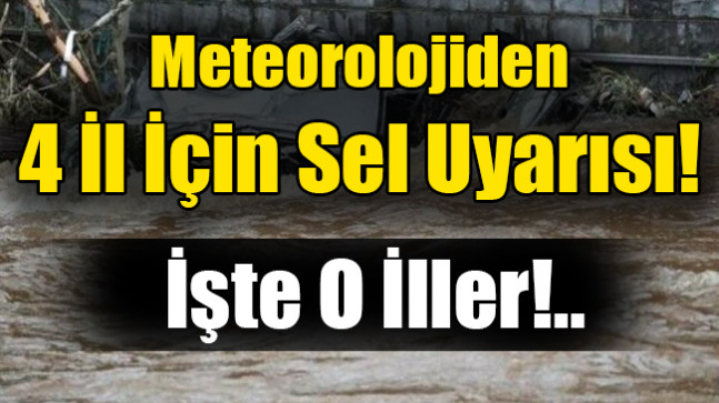 Meteorolojiden  4 İl İçin Sel Uyarısı!