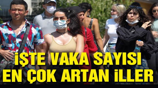 İşte vaka sayısı en çok artan iller