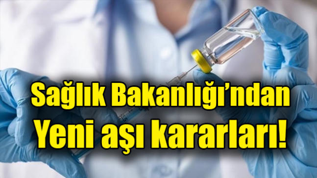 Sağlık Bakanlığı’ndan yeni aşı kararları