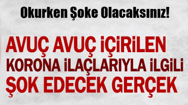 Avuç avuç içirilen korona ilaçlarıyla ilgili şok edecek gerçek