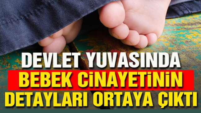 Devlet yuvasında bebek cinayetinin detayları ortaya çıktı