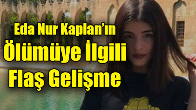 Eda Nur Kaplan’ın Ölümüye İlgili Flaş Gelişme