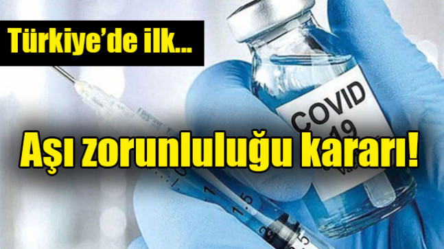 Türkiye’de ilk… Aşı zorunluluğu kararı!