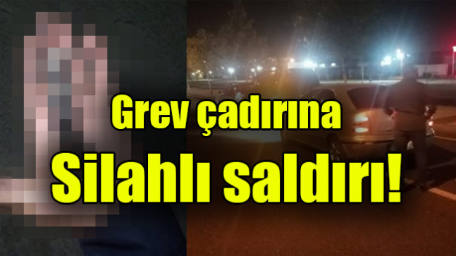 Grev çadırına silahlı saldırı