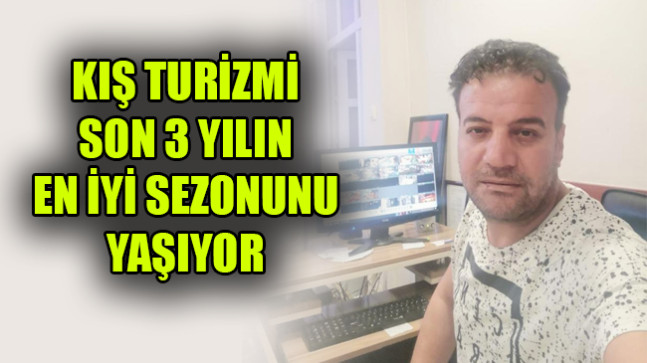 KIŞ TURİZMİ SON 3 YILIN EN İYİ SEZONUNU YAŞIYOR