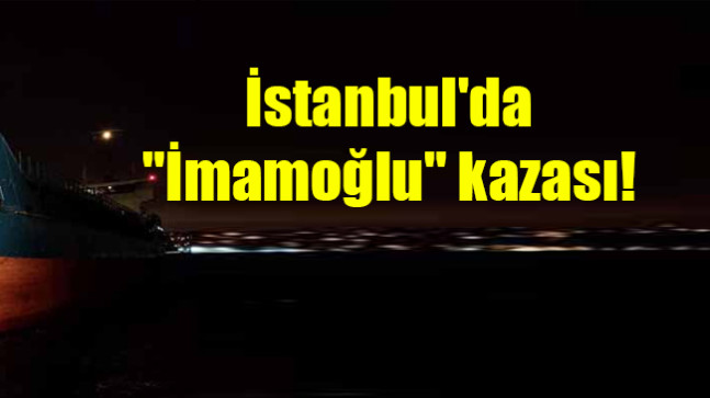 İstanbul’da İmamoğlu kazası!