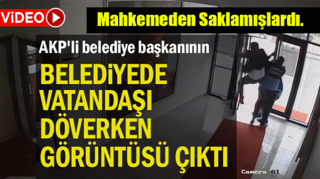AKP’li belediye başkanının belediyede vatandaşı döverken görüntüsü çıktı